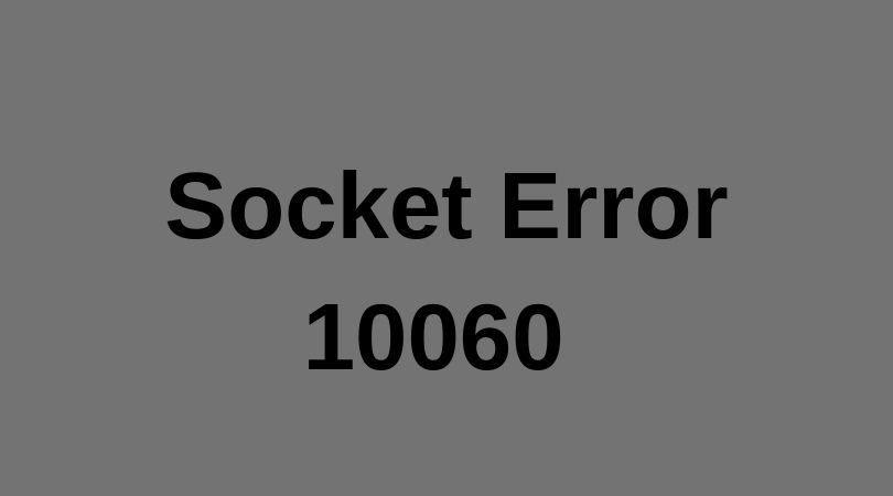 Socket Error 10060 – The causes And The Ways To Fix This Error